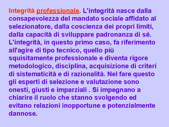 Integrità professionale. L'integrità nasce dalla consapevolezza del mandato sociale affidato al selezionatore, dalla coscienza