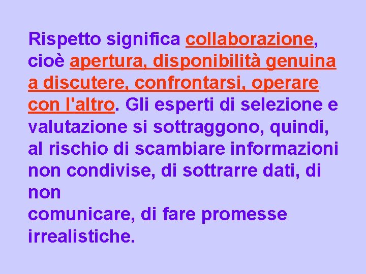 Rispetto significa collaborazione, cioè apertura, disponibilità genuina a discutere, confrontarsi, operare con l'altro. Gli