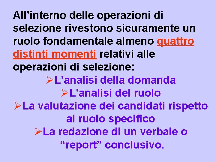 All’interno delle operazioni di selezione rivestono sicuramente un ruolo fondamentale almeno quattro distinti momenti