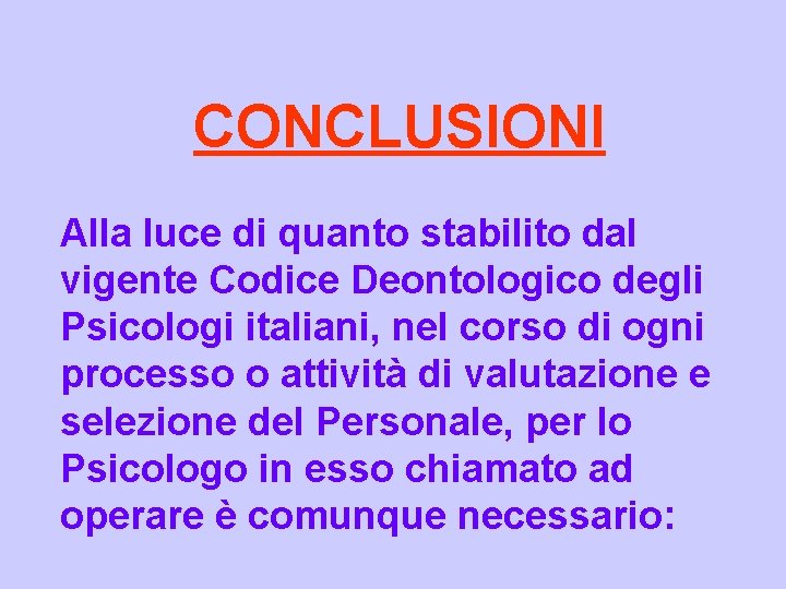 CONCLUSIONI Alla luce di quanto stabilito dal vigente Codice Deontologico degli Psicologi italiani, nel