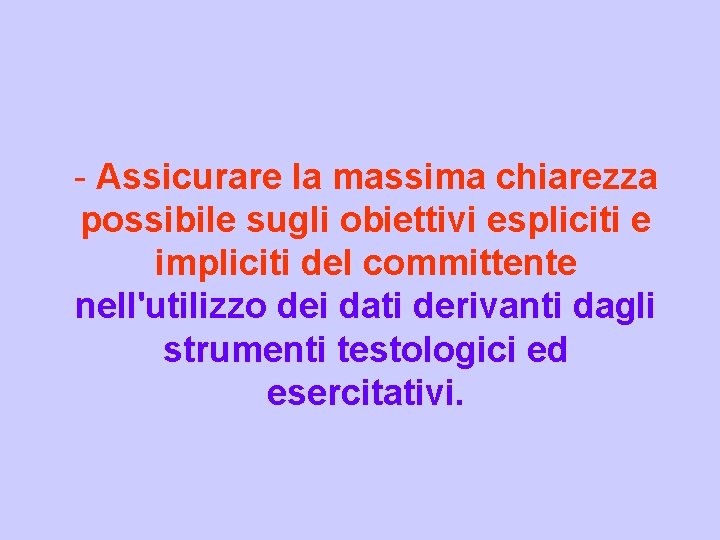 - Assicurare la massima chiarezza possibile sugli obiettivi espliciti e impliciti del committente nell'utilizzo