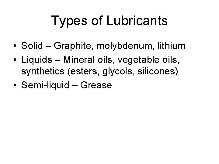 Types of Lubricants • Solid – Graphite, molybdenum, lithium • Liquids – Mineral oils,