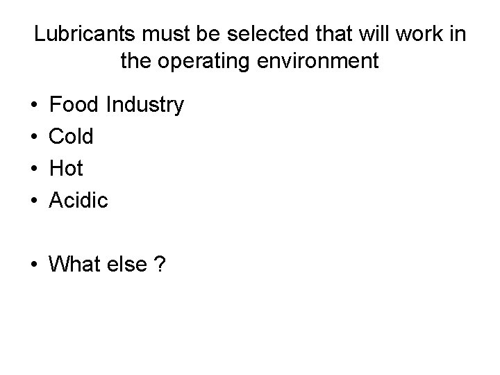 Lubricants must be selected that will work in the operating environment • • Food