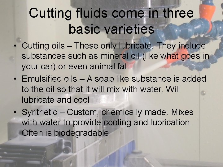 Cutting fluids come in three basic varieties • Cutting oils – These only lubricate.