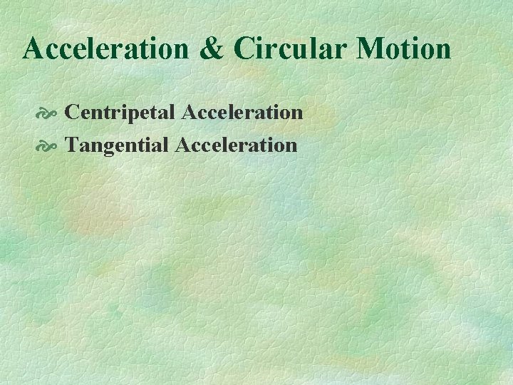 Acceleration & Circular Motion Centripetal Acceleration Tangential Acceleration 