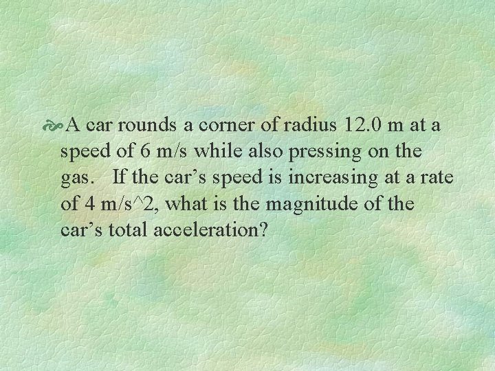  A car rounds a corner of radius 12. 0 m at a speed