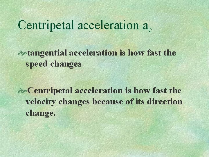 Centripetal acceleration ac tangential acceleration is how fast the speed changes Centripetal acceleration is