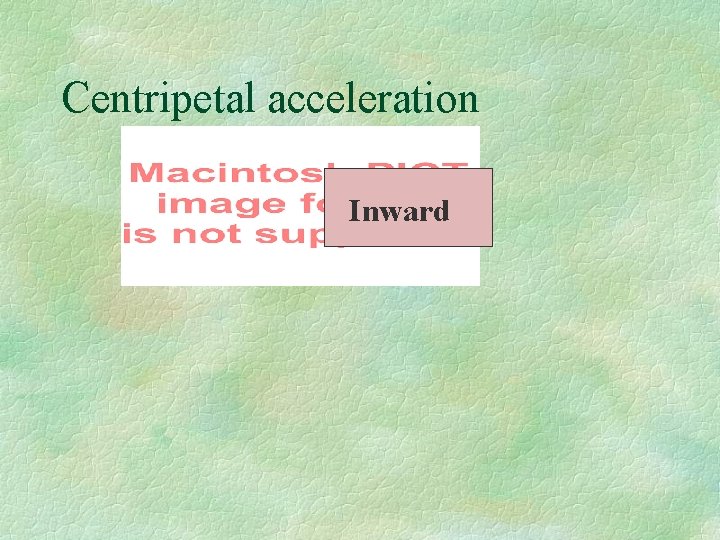 Centripetal acceleration Inward 