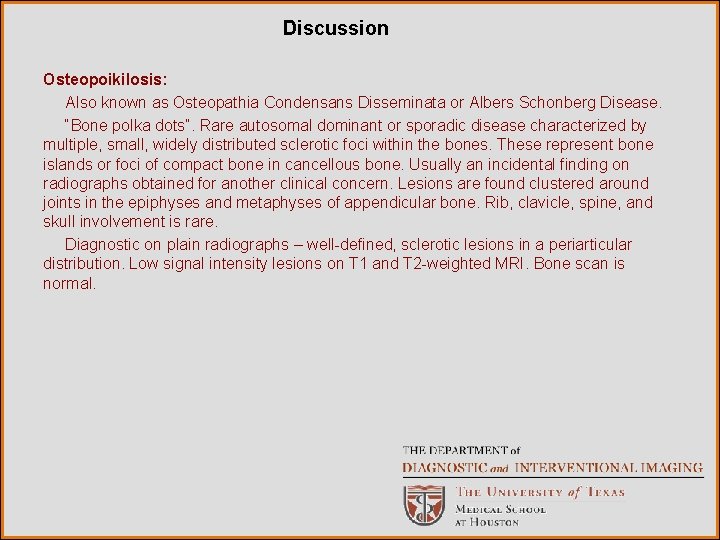 Discussion Osteopoikilosis: Also known as Osteopathia Condensans Disseminata or Albers Schonberg Disease. “Bone polka