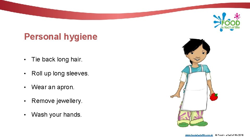 Personal hygiene • Tie back long hair. • Roll up long sleeves. • Wear