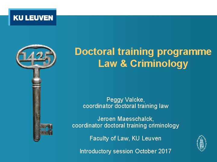 Doctoral training programme Law & Criminology Peggy Valcke, coordinator doctoral training law Jeroen Maesschalck,