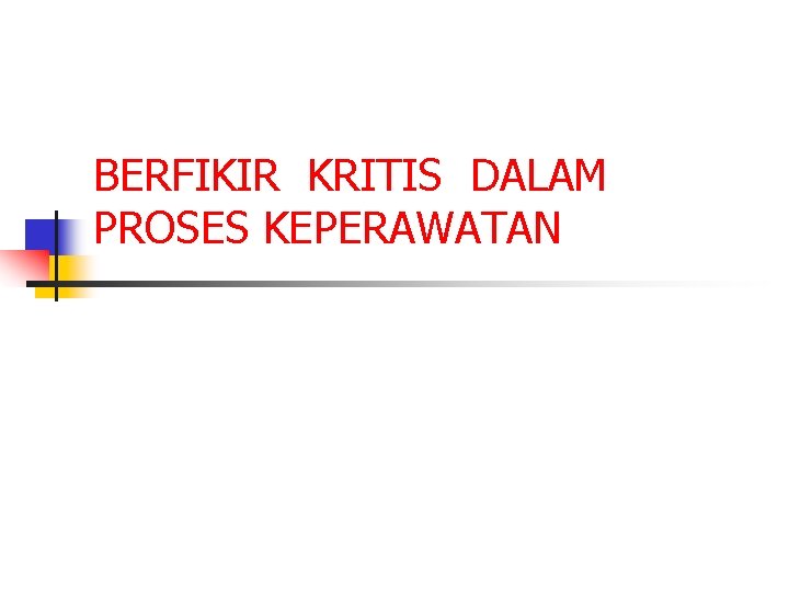 BERFIKIR KRITIS DALAM PROSES KEPERAWATAN 