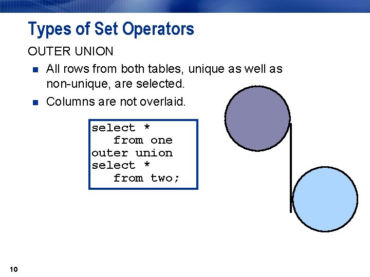 Types of Set Operators OUTER UNION n All rows from both tables, unique as