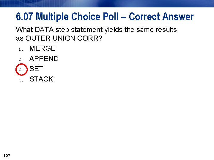 6. 07 Multiple Choice Poll – Correct Answer What DATA step statement yields the