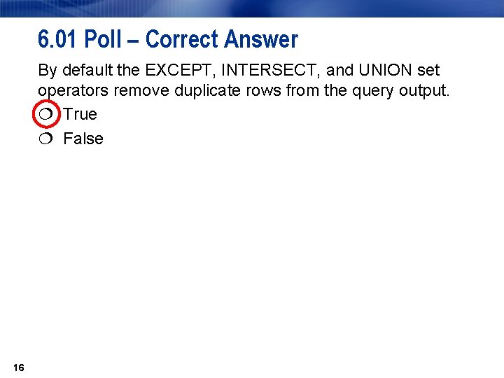 6. 01 Poll – Correct Answer By default the EXCEPT, INTERSECT, and UNION set