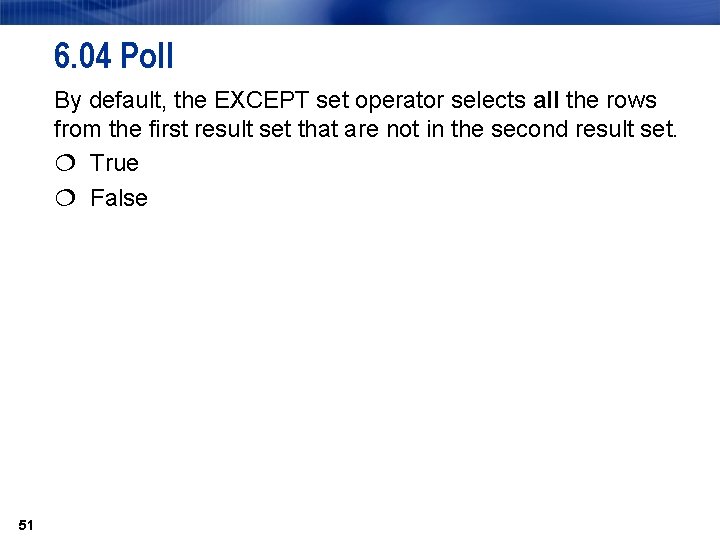 6. 04 Poll By default, the EXCEPT set operator selects all the rows from