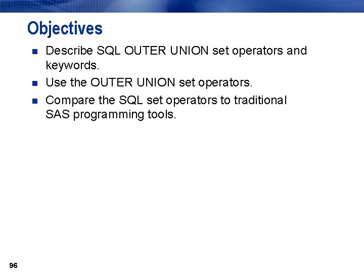 Objectives n n n 96 Describe SQL OUTER UNION set operators and keywords. Use