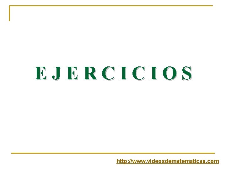 EJERCICIOS http: //www. videosdematicas. com 