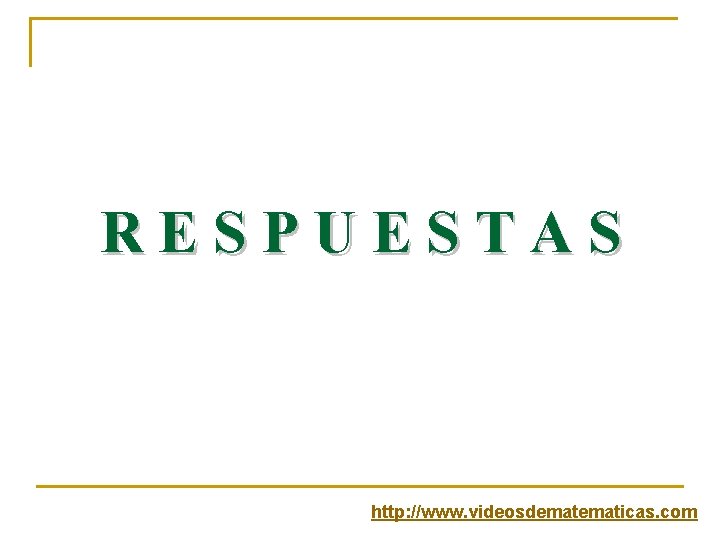 RESPUESTAS http: //www. videosdematicas. com 