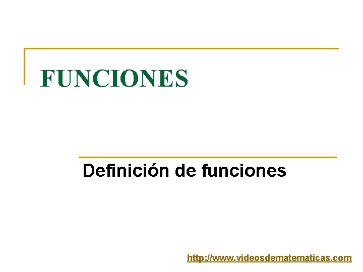 FUNCIONES Definición de funciones http: //www. videosdematicas. com 