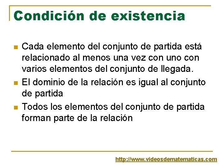 Condición de existencia n n n Cada elemento del conjunto de partida está relacionado