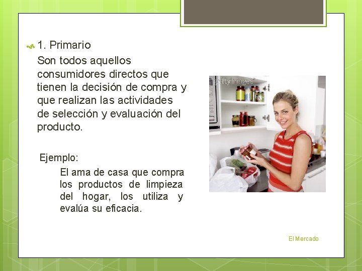  1. Primario Son todos aquellos consumidores directos que tienen la decisión de compra