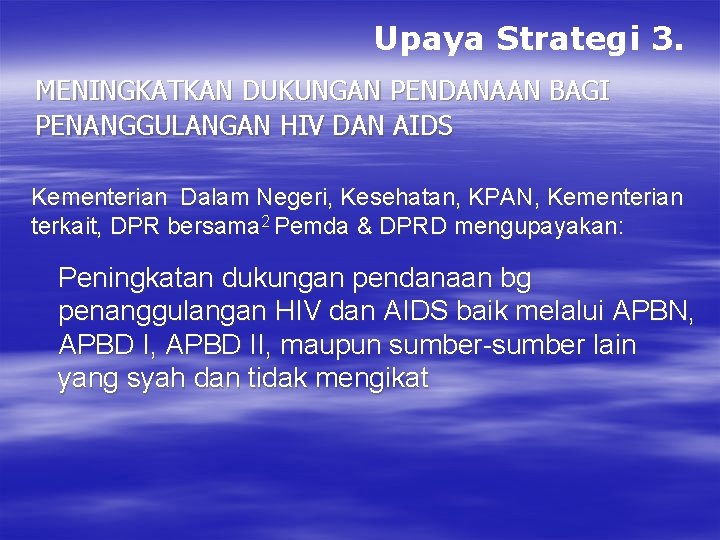 Upaya Strategi 3. MENINGKATKAN DUKUNGAN PENDANAAN BAGI PENANGGULANGAN HIV DAN AIDS Kementerian Dalam Negeri,