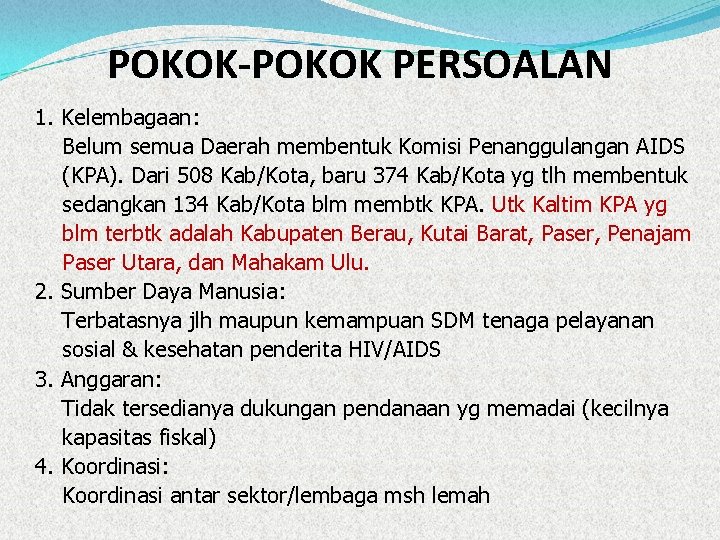 POKOK-POKOK PERSOALAN 1. Kelembagaan: Belum semua Daerah membentuk Komisi Penanggulangan AIDS (KPA). Dari 508