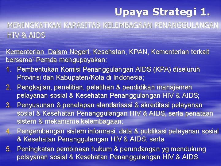 Upaya Strategi 1. MENINGKATKAN KAPASITAS KELEMBAGAAN PENANGGULANGAN HIV & AIDS Kementerian Dalam Negeri, Kesehatan,