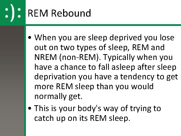 REM Rebound • When you are sleep deprived you lose out on two types REM Rebound • When you are sleep deprived you lose out on two types
