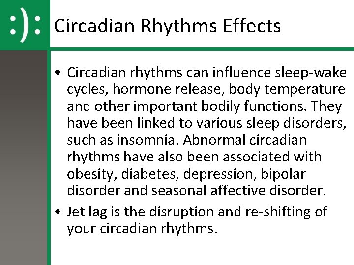Circadian Rhythms Effects • Circadian rhythms can influence sleep-wake cycles, hormone release, body temperature Circadian Rhythms Effects • Circadian rhythms can influence sleep-wake cycles, hormone release, body temperature