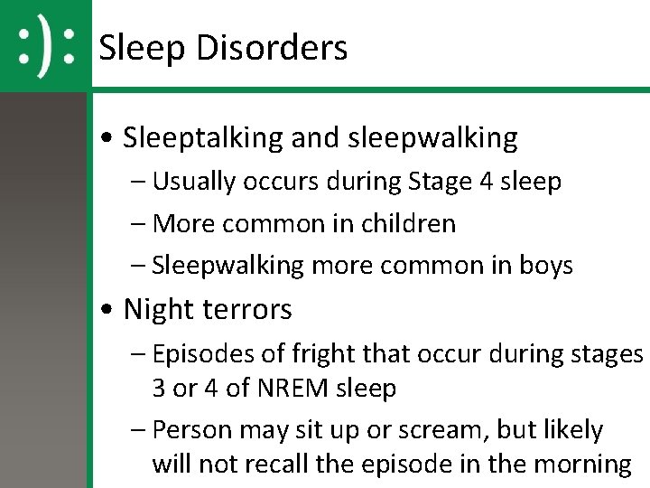 Sleep Disorders • Sleeptalking and sleepwalking – Usually occurs during Stage 4 sleep – Sleep Disorders • Sleeptalking and sleepwalking – Usually occurs during Stage 4 sleep –