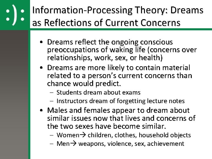Information-Processing Theory: Dreams as Reflections of Current Concerns • Dreams reflect the ongoing conscious Information-Processing Theory: Dreams as Reflections of Current Concerns • Dreams reflect the ongoing conscious
