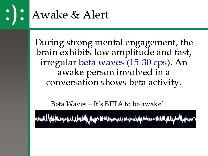 Awake & Alert During strong mental engagement, the brain exhibits low amplitude and fast, Awake & Alert During strong mental engagement, the brain exhibits low amplitude and fast,