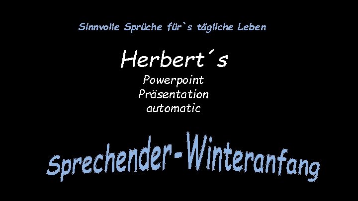 Sinnvolle Sprüche für`s tägliche Leben Herbert´s Powerpoint Präsentation automatic 