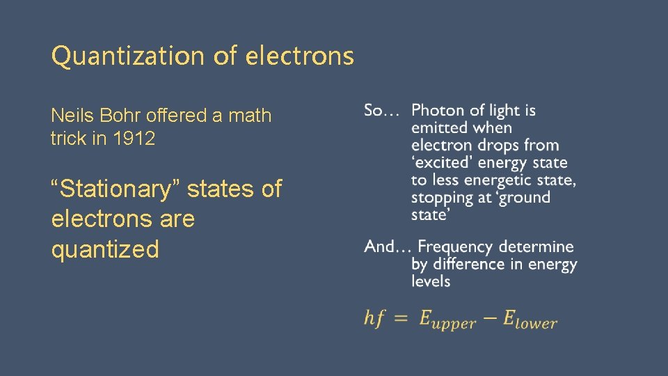 Quantization of electrons Neils Bohr offered a math trick in 1912 “Stationary” states of