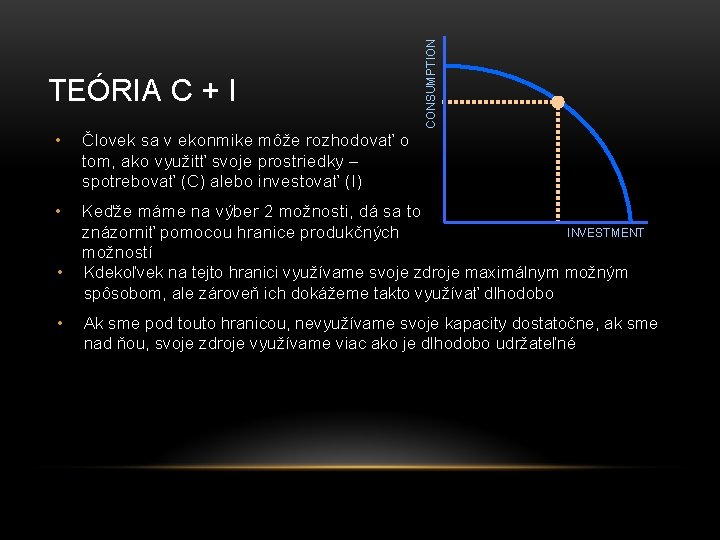 CONSUMPTION TEÓRIA C + I • Človek sa v ekonmike môže rozhodovať o tom,