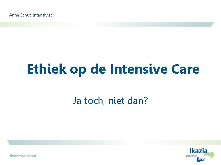 Anna Schut, intensivist Ethiek op de Intensive Care Ja toch, niet dan? 