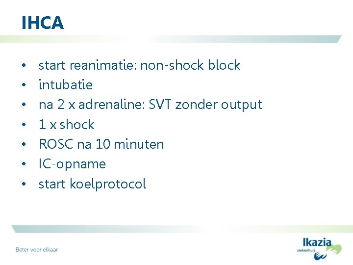 IHCA • • start reanimatie: non-shock block intubatie na 2 x adrenaline: SVT zonder