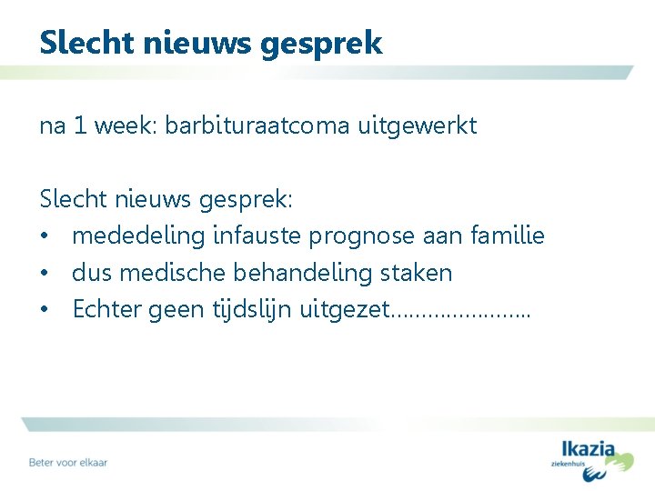 Slecht nieuws gesprek na 1 week: barbituraatcoma uitgewerkt Slecht nieuws gesprek: • mededeling infauste