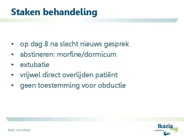 Staken behandeling • • • op dag 8 na slecht nieuws gesprek abstineren: morfine/dormicum