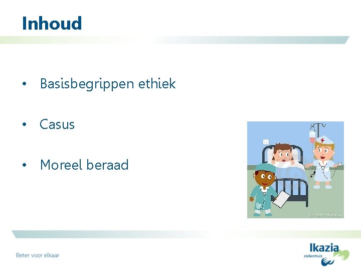 Inhoud • Basisbegrippen ethiek • Casus • Moreel beraad 