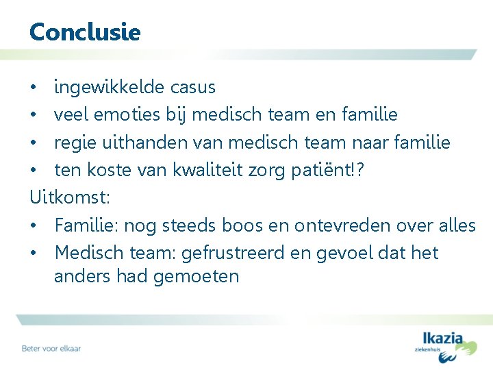 Conclusie • ingewikkelde casus • veel emoties bij medisch team en familie • regie