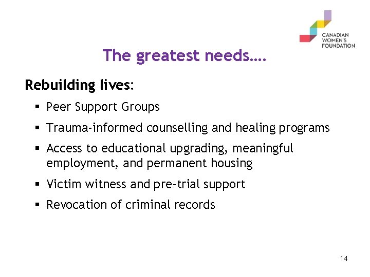 The greatest needs…. Rebuilding lives: § Peer Support Groups § Trauma-informed counselling and healing