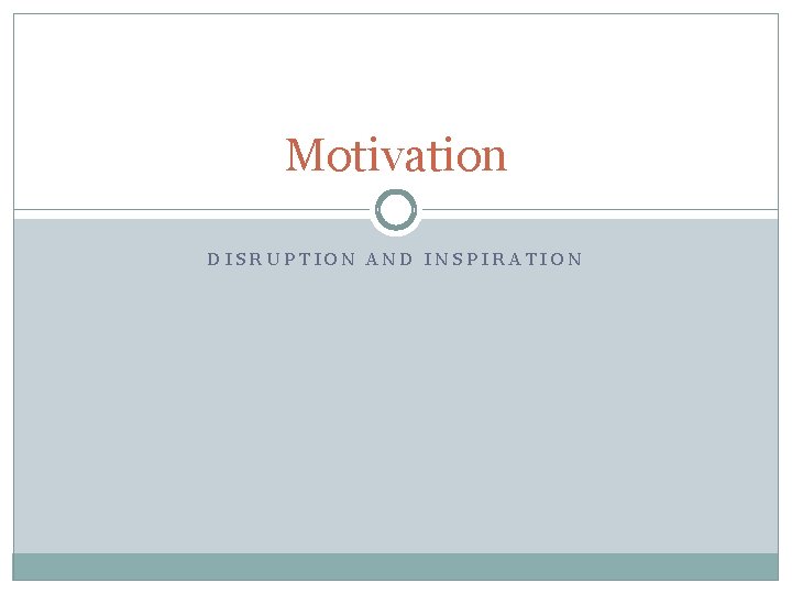 Motivation DISRUPTION AND INSPIRATION 