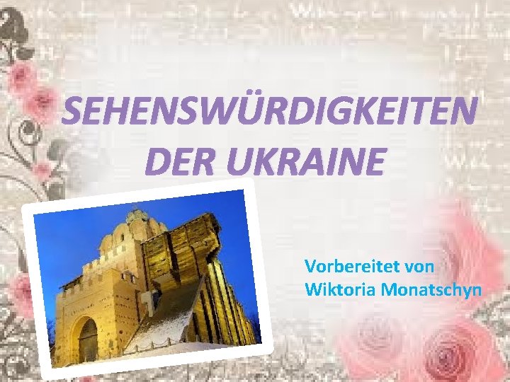  SEHENSWÜRDIGKEITEN DER UKRAINE Vorbereitet von Wiktoria Monatschyn 