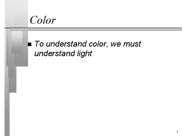 Color n To understand color, we must understand light 1 