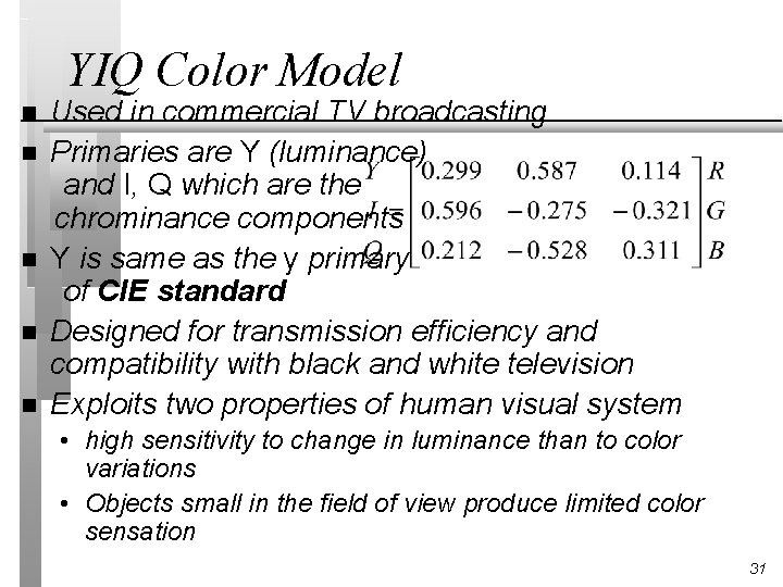 YIQ Color Model n n n Used in commercial TV broadcasting Primaries are Y