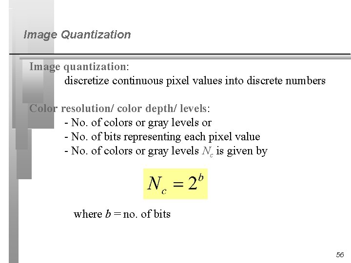 Image Quantization Image quantization: discretize continuous pixel values into discrete numbers Color resolution/ color