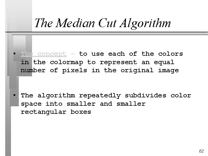 The Median Cut Algorithm • The concept – to use each of the colors